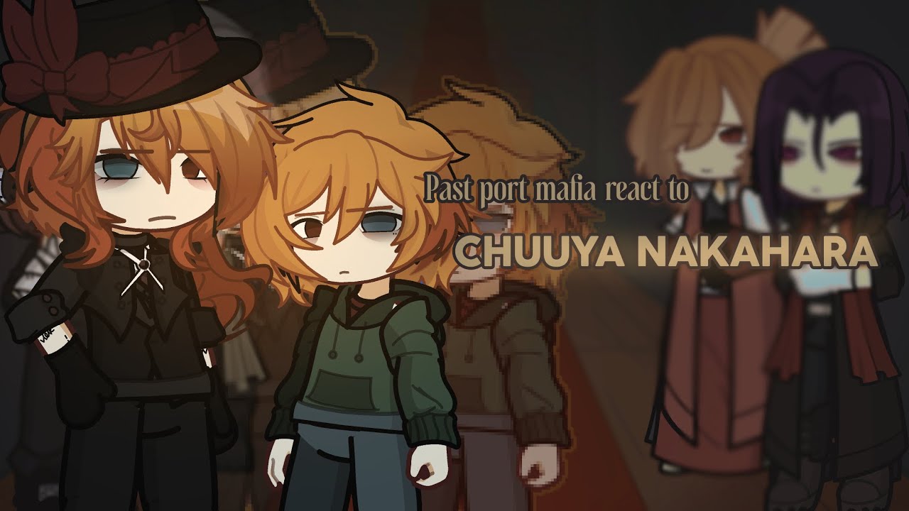 Past Port Mafia react to: CHUUYA NAKAHARA| I’m gonna get copyrighted;D|🙀😾😿