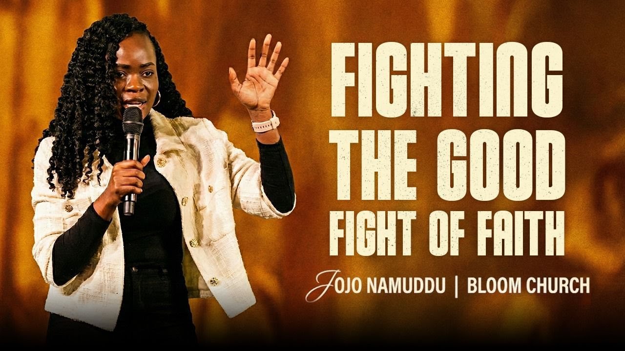 Fighting The Good Fight of Faith | JoJo Namuddu | Bloom Church
