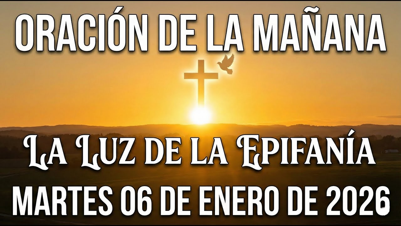 ORACION DE LA MAÑANA - LA LUZ DE LA EPIFANIA - MARTES 6 DE ENERO DE 2026