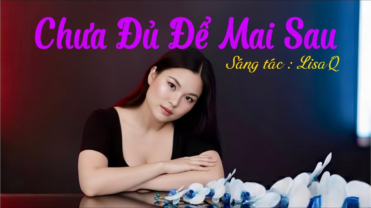 CHƯA ĐỦ ĐỂ MAI SAU | Ballad Rumba Buồn | Nhạc Hay Mới 2026 | Tình ca buồn | Sáng tác LisaQ