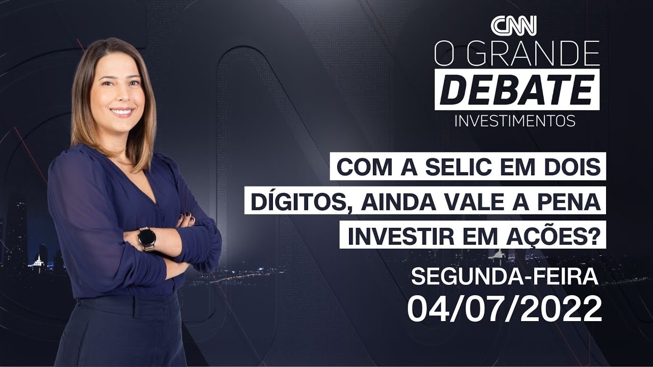 O Grande Debate Investimentos | Com a Selic em 2 dígitos, vale a pena investir em ações? - 04/07/22