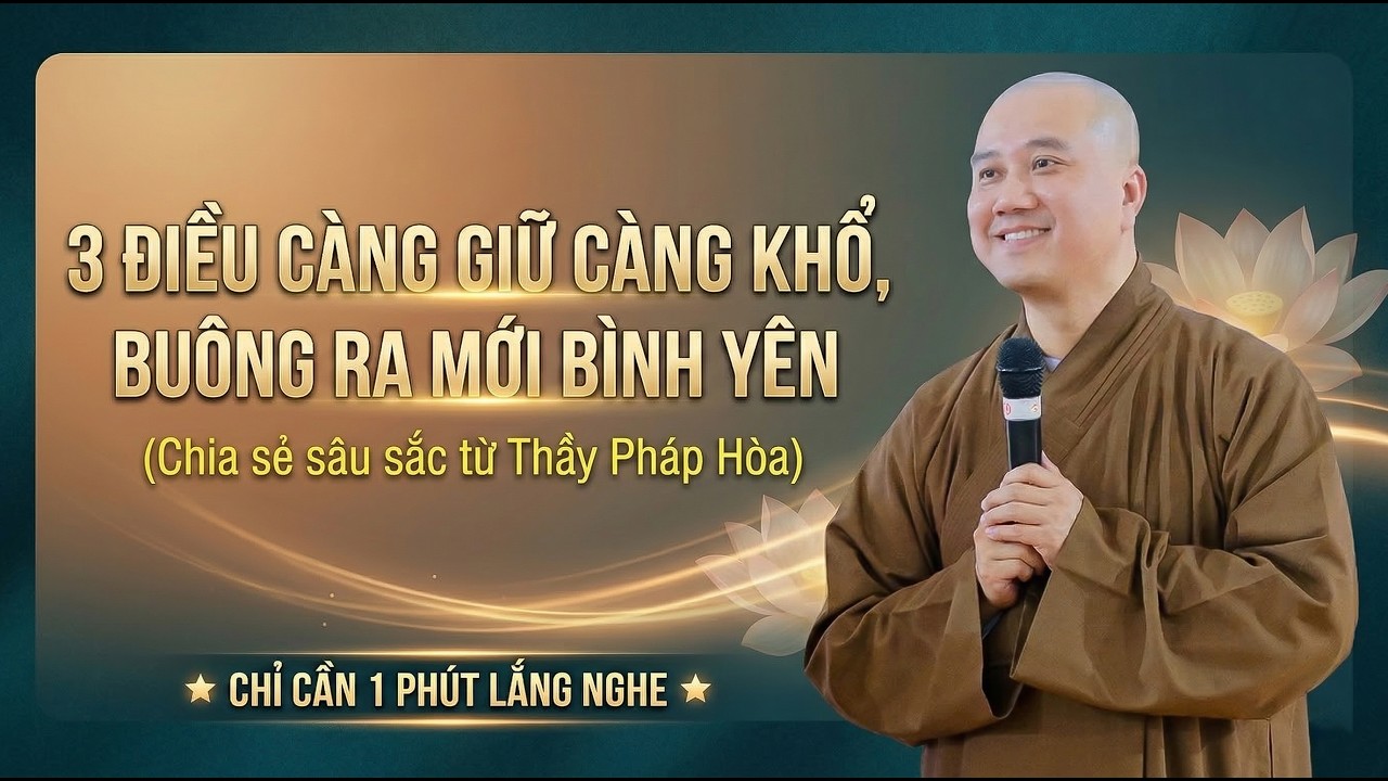 3 điều càng giữ càng khổ, buông ra mới bình yên - Thầy Thích  Pháp Hòa