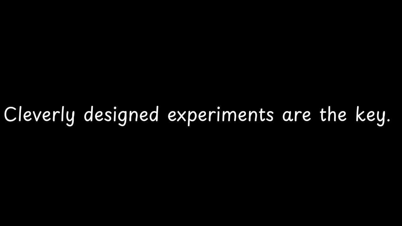 Cleverly designed experiments are the key