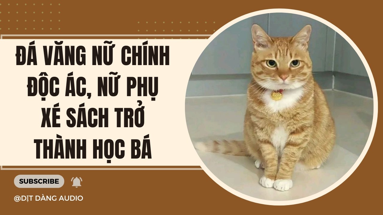 [TRUYỆN AUDIO] Đá Văng Nữ Chính Độc Ác, Nữ Phụ Xé Sách Trở Thành Học Bá | Dịt Dàng Audio