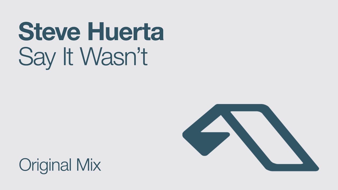 Steve Huerta - Say It Wasn't (Original Mix)