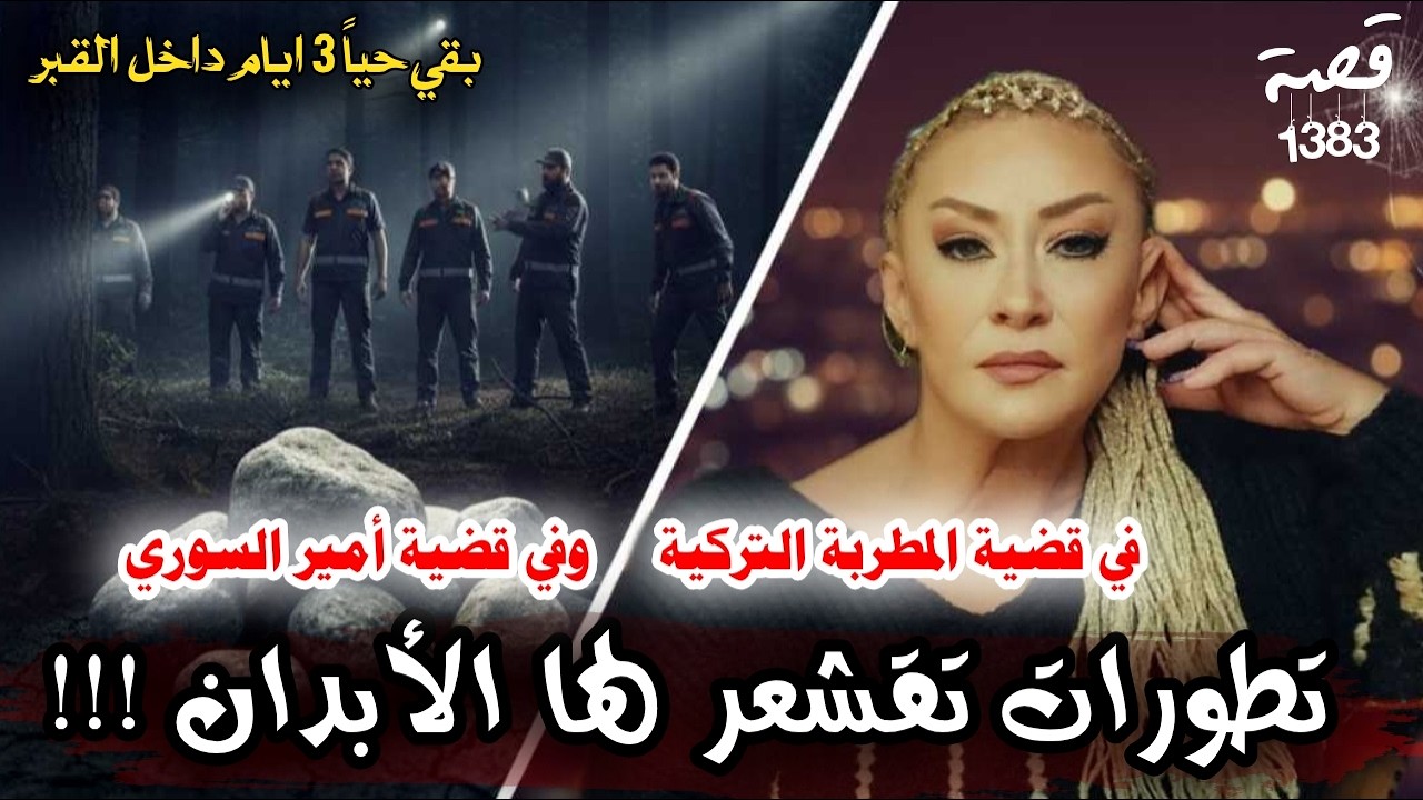 تطورات تقشعر لها الابدان ! قضية المطربة التركية وقضية امير السوري الذي ضل حيا 3 ايام تحت الارض 1383
