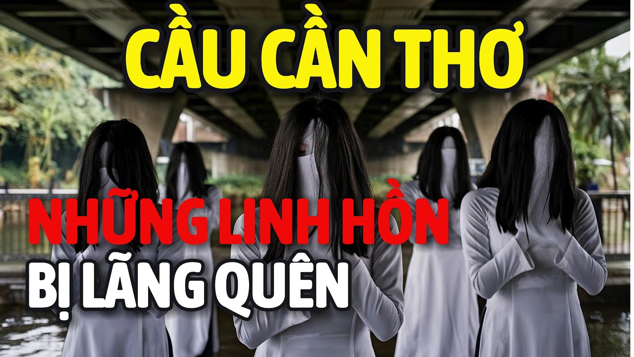 Bí Ẩn Cầu Cần Thơ: Những Linh Hồn Lẩn Khuất Dưới Bê Tông – Chuyện Chưa Được Kể #lờikểđêmkhuya