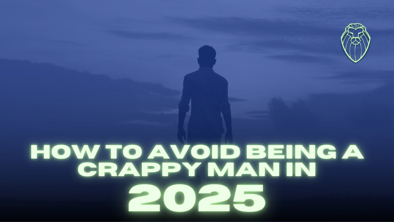 Top 18 Ways to Avoid Being a Crappy Man in 2025 (Ep. 699)