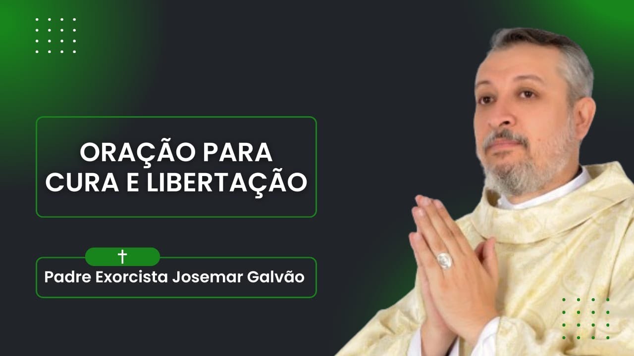 Oração Para Cura e Libertação | Padre Exorcista Josemar Galvão