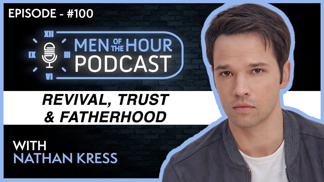 EP. 100 | NATHAN KRESS | REVIVAL, TRUST AND FATHERHOOD | Men of the Hour Podcast