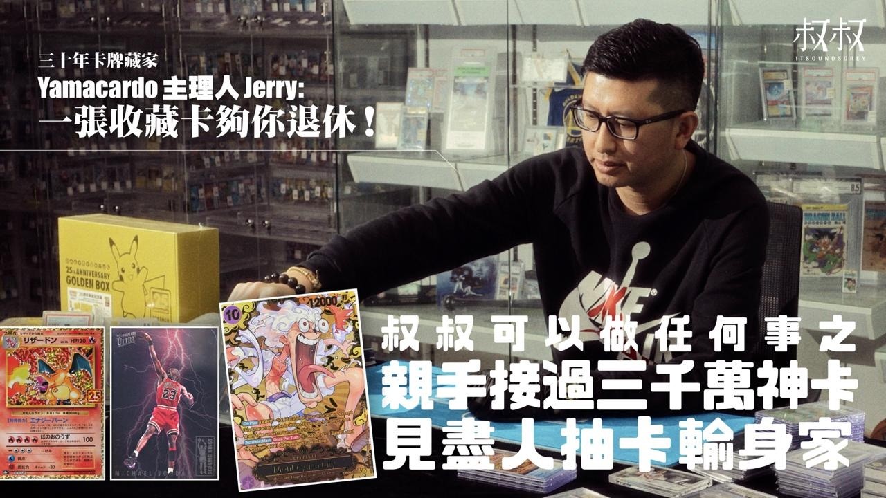 《叔叔可以做任何事》｜三千萬神卡曾在香港出現｜三十年資深卡牌藏家、Yamacardo主理人Jerry：一張神卡夠你退休，見盡人抽卡輸身家