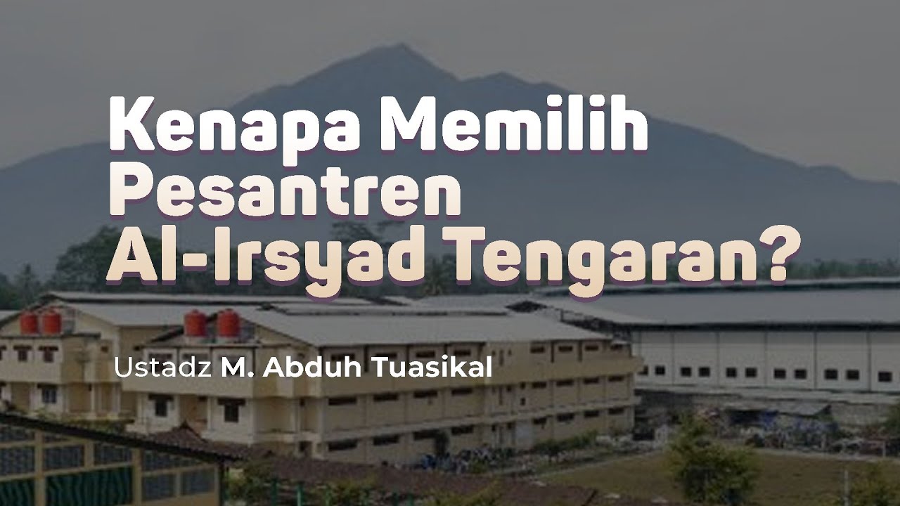 Kenapa Memilih Pondok Pesantren Al-Irsyad Tengaran - Ustadz Muhammad Abduh Tuasikal