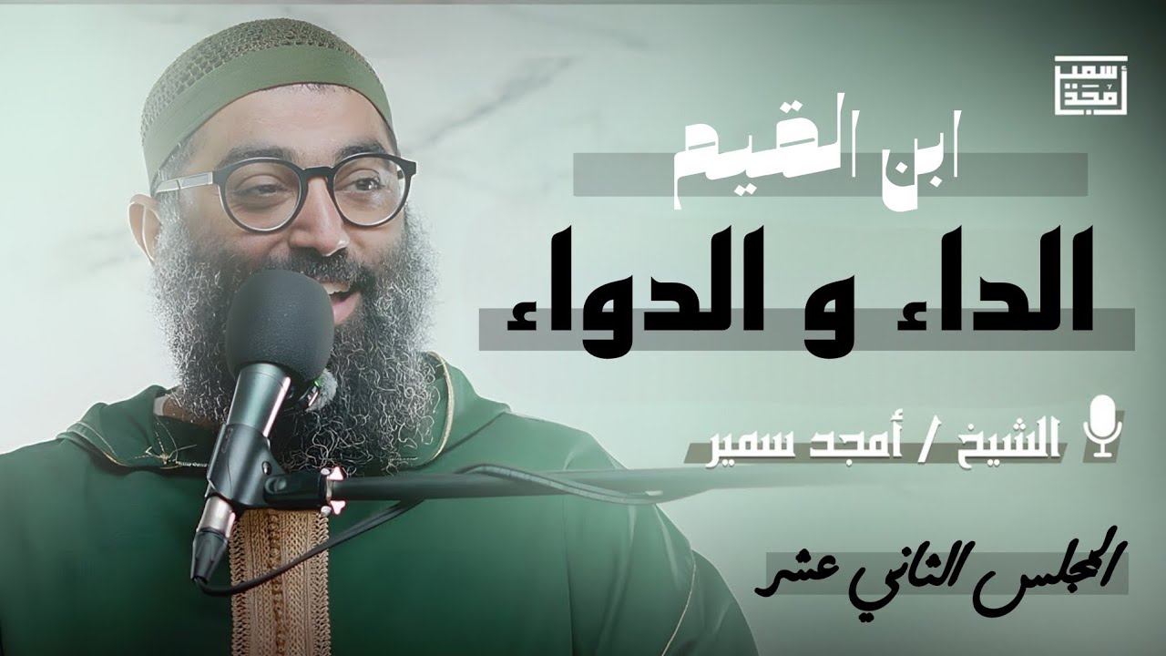 شرح كتاب الداء و الدواء لإبن القيم | الشيخ أمجد سمير | المجلس الثاني عشر