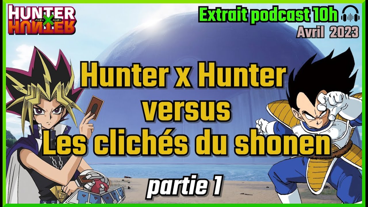 HxH vs les clich&eacute;s du Shonen - partie 1/3 🎧[extrait podcast 10h]