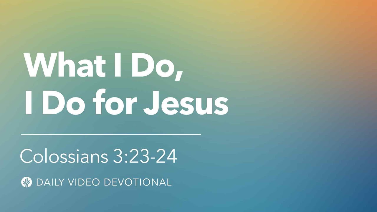 What I Do, I Do for Jesus | Colossians 3:23&ndash;24 | Our Daily Bread Video Devotional