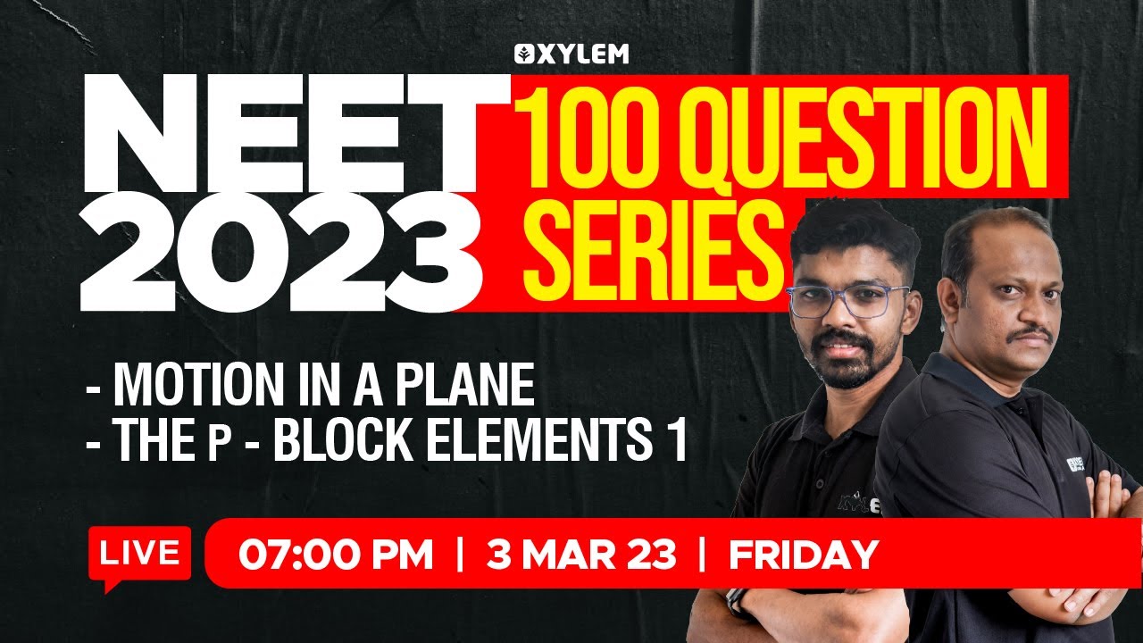 NEET 2023 - 100 question series - Motion in a Plane& The p - Block Elements | XYLEM NEET