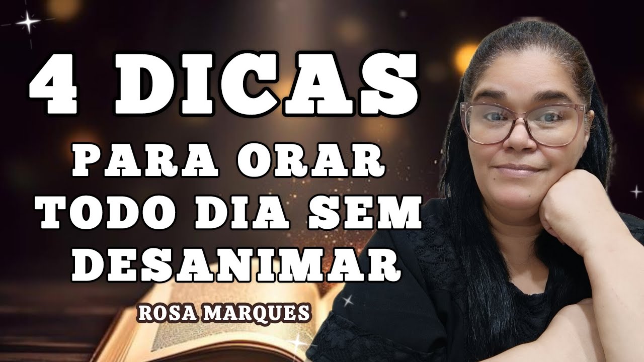 4 DICAS PARA ORAR TODO DIA SEM DESANIMAR @Rosa Marques