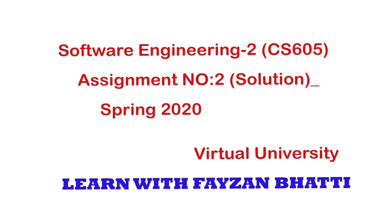 Assignment No. 02 Semester: Spring 2020 CS605 - Software Engineering-II