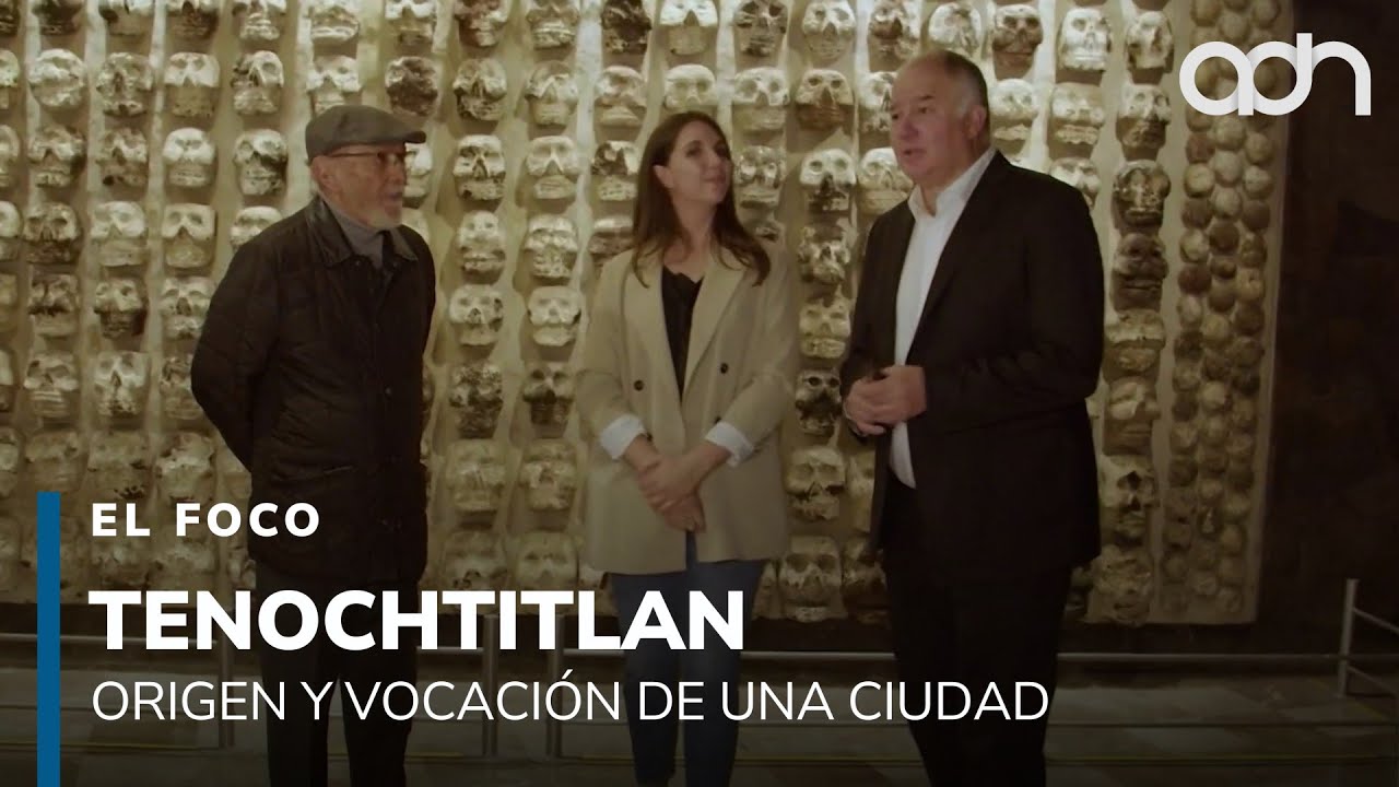 Tenochtitlan: Origen y vocación de una ciudad | El Foco
