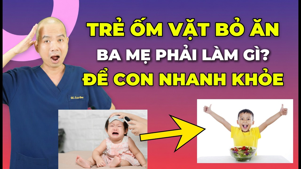 Trẻ Hay ỐM VẶT Mỗi Lần Ốm Là BỎ ĂN Phải Dùng Men Vi Sinh Như Thế Nào Mới HIỆU QUẢ VÀ AN TOÀN