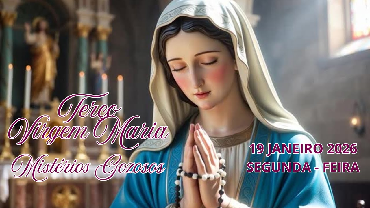 TERÇO DA VIRGEM MARIA - MISTÉRIOS GOZOSOS - 19 DE JANEIRO 2026