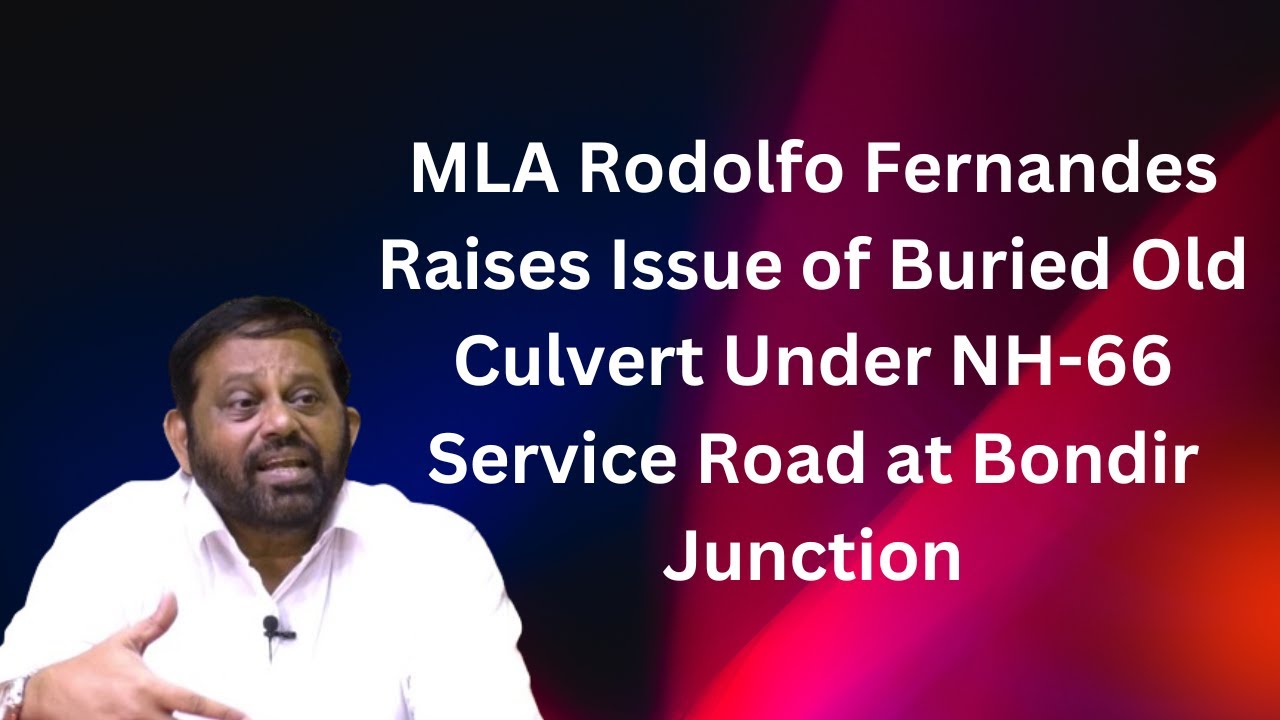 Goan Reporter: MLA Rodolfo Raises Issue of Buried Old Culvert Under NH-66 Service Road at Bondir