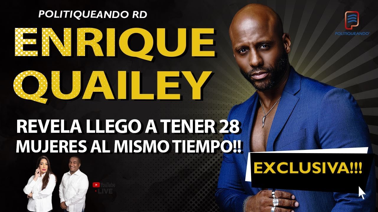 ENRIQUE QUAILEY REVELA LLEGO A TENER 28 MUJERES AL MISMO TIEMPO EXCLUSIVA EN POLITIQUEANDO RD