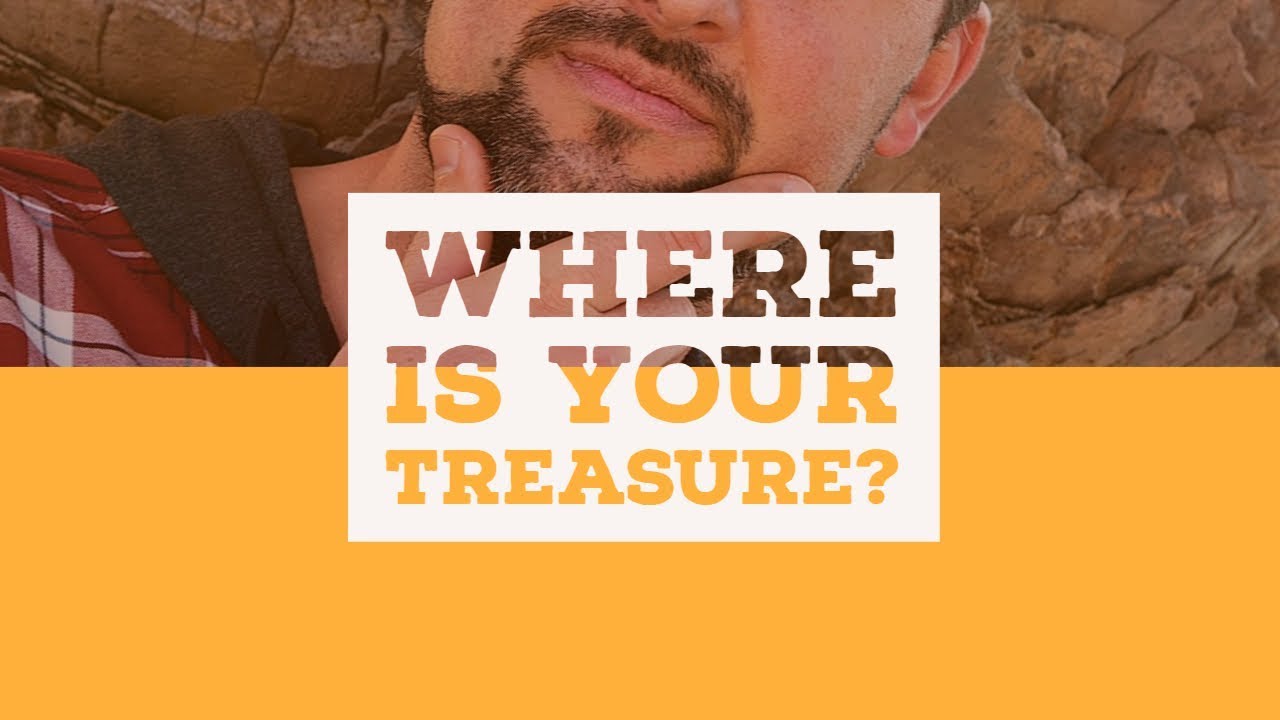 Where Is Your Treasure?