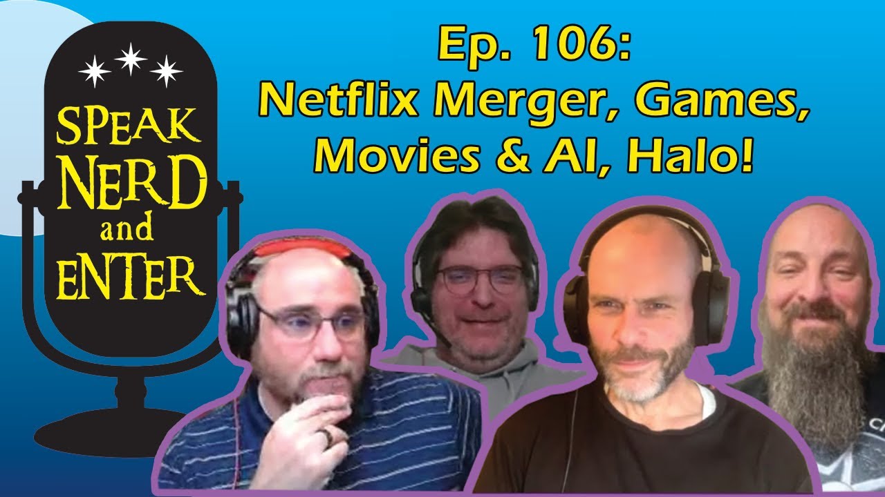 Speak Nerd and Enter Ep. 106 | Netflix Merger | Games, Movies and AI | Favorite Halo moments
