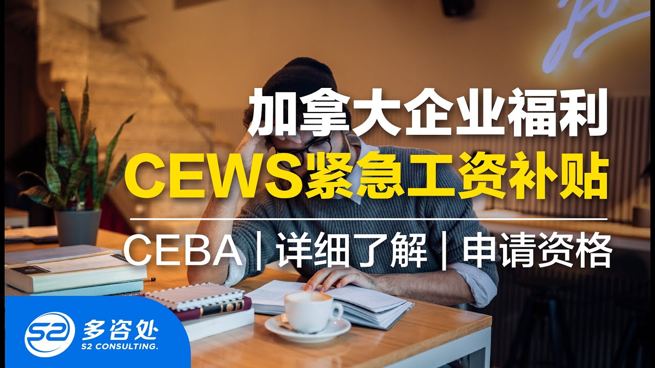 【加拿大企业福利】详细了解CEWS紧急工资补贴申请资格 | CERS小型企业资金支持 | CECRA应急商业援助 | 多咨处（S2 Consulting）| 加拿大🇨🇦