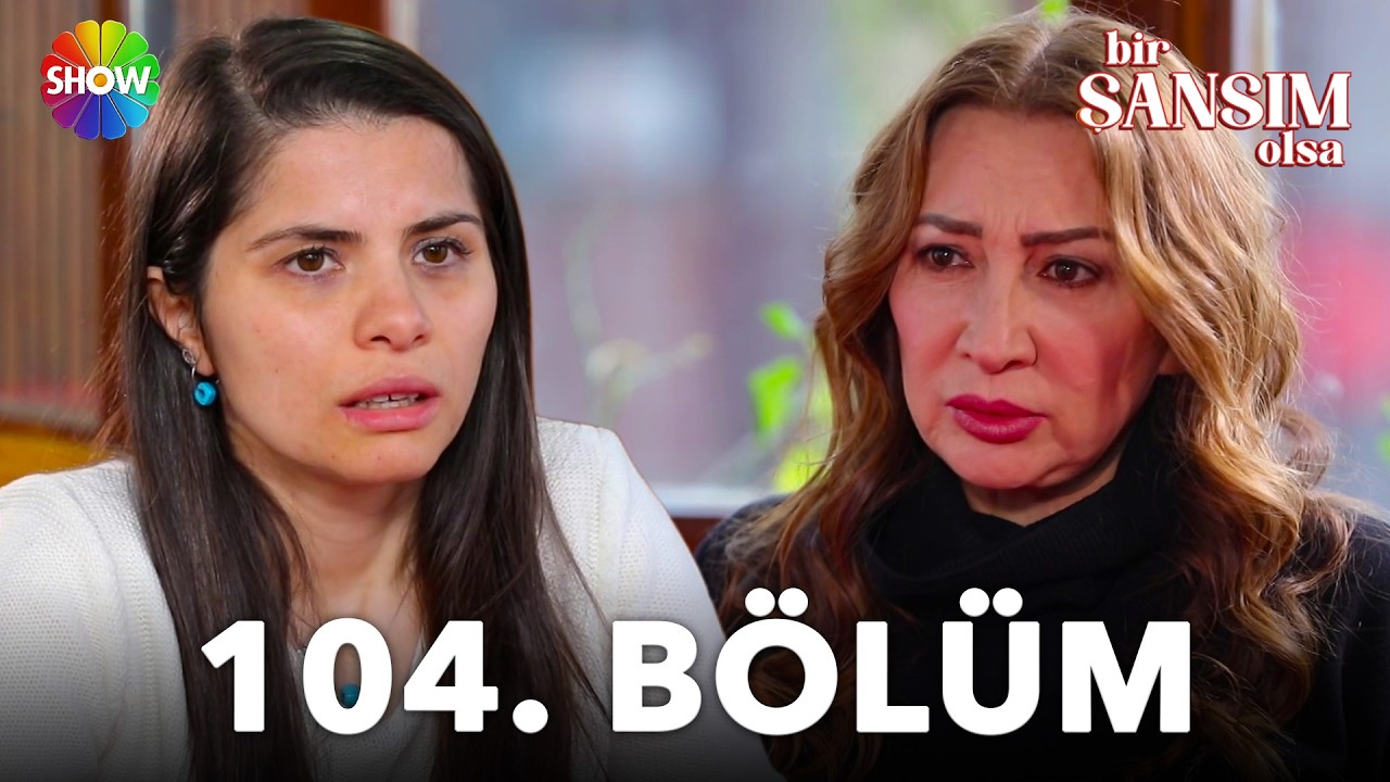 Bir Şansım Olsa 104.Bölüm