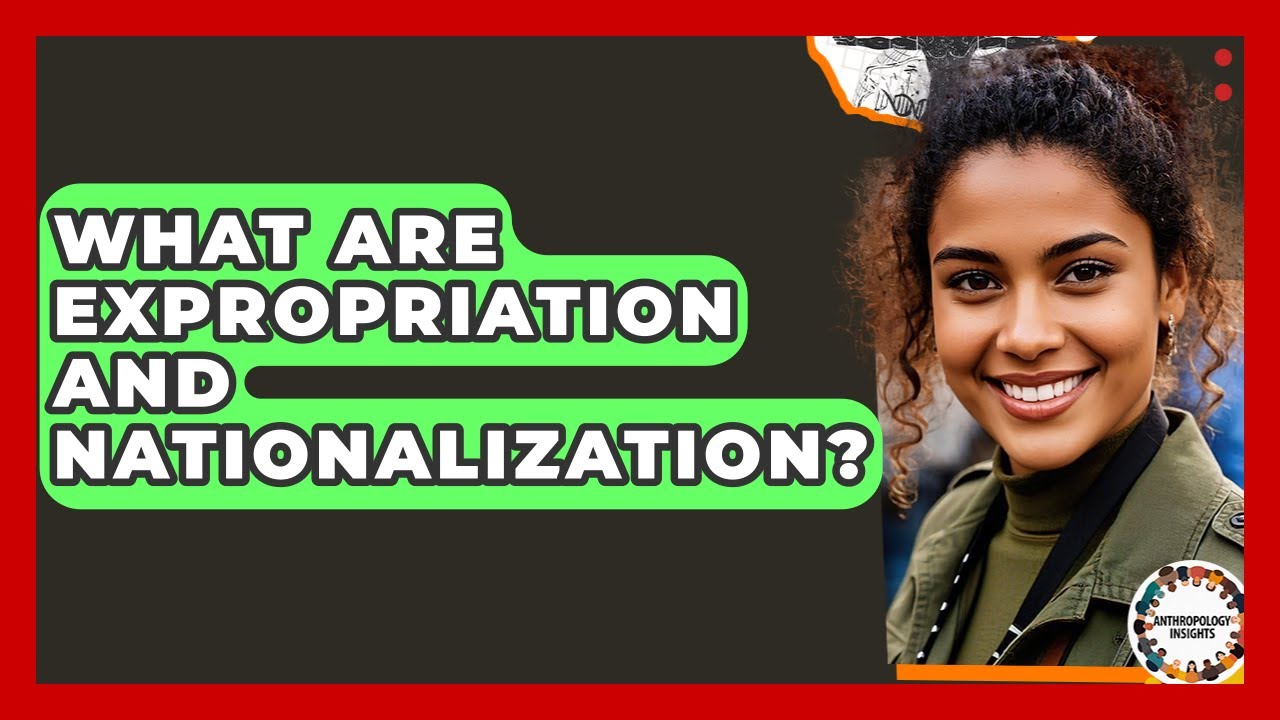 What Are Expropriation And Nationalization? - Anthropology Insights