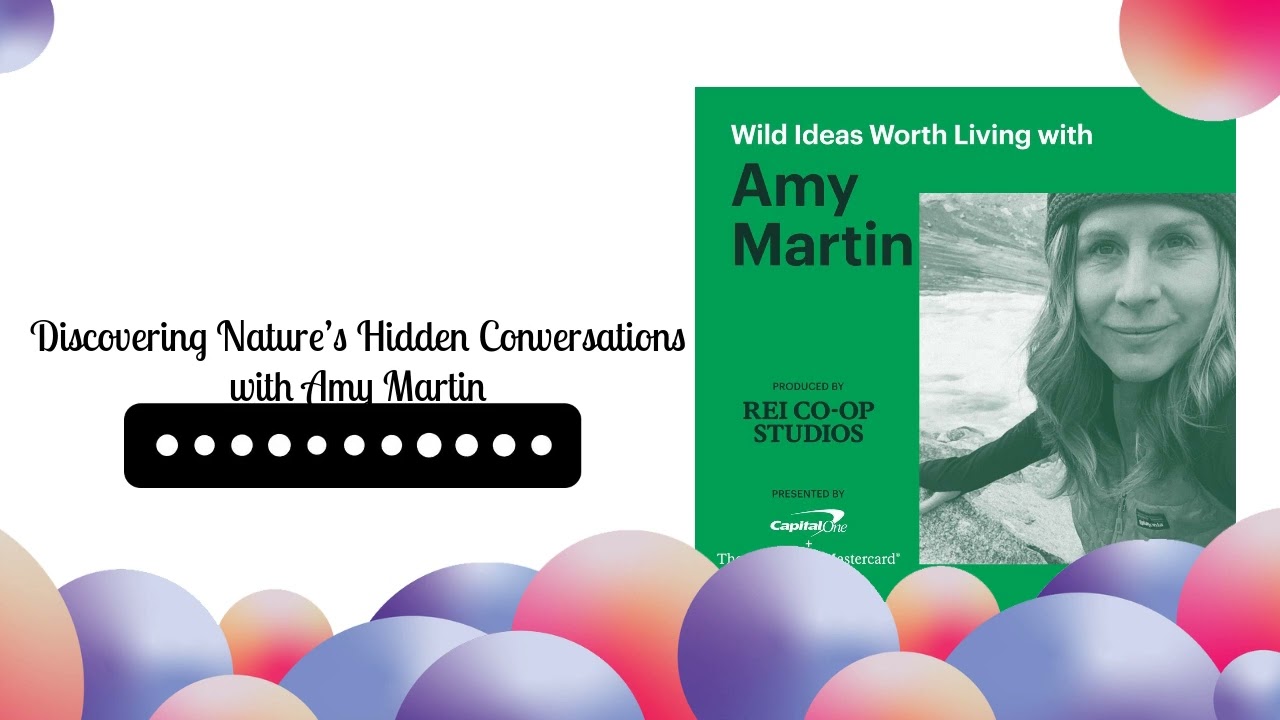 Discovering Nature&rsquo;s Hidden Conversations with Amy Martin | Wild Ideas Worth Living