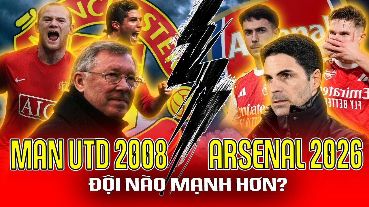 MAN UTD 2008 V.S ARSENAL 2026: ĐỘI NÀO MẠNH HƠN?