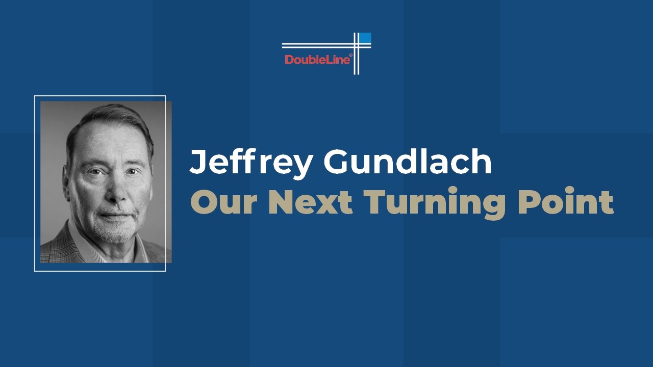 Jeffrey Gundlach: Our Next Turning Point