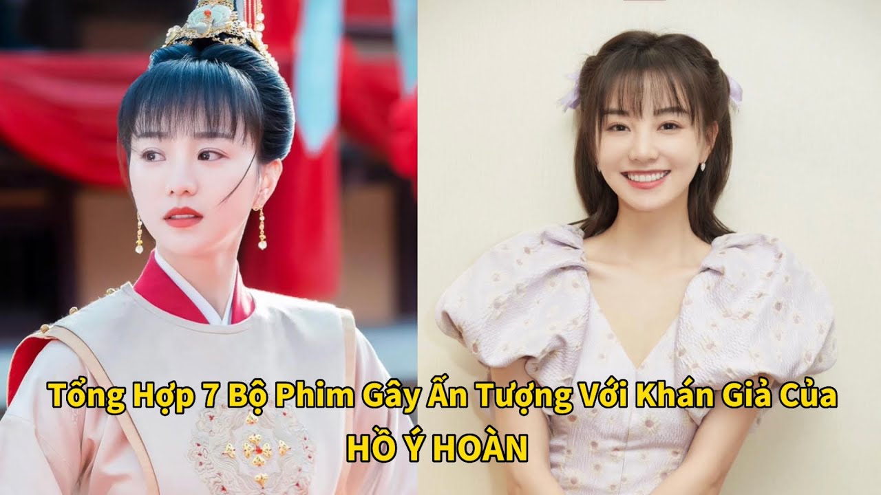 Tổng Hợp Phim Của HỒ Ý HOÀN [Mới 2022]