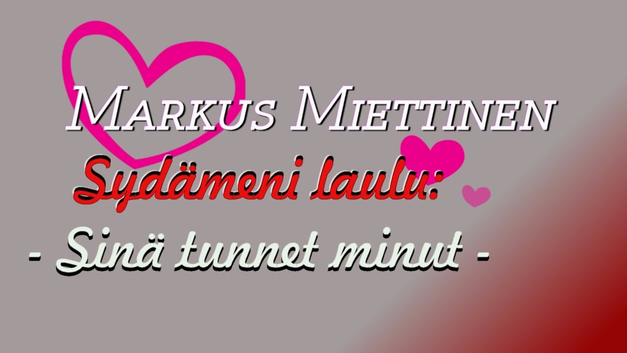 Markus Miettinen - Sydämeni laulu: - Sinä tunnet minut -