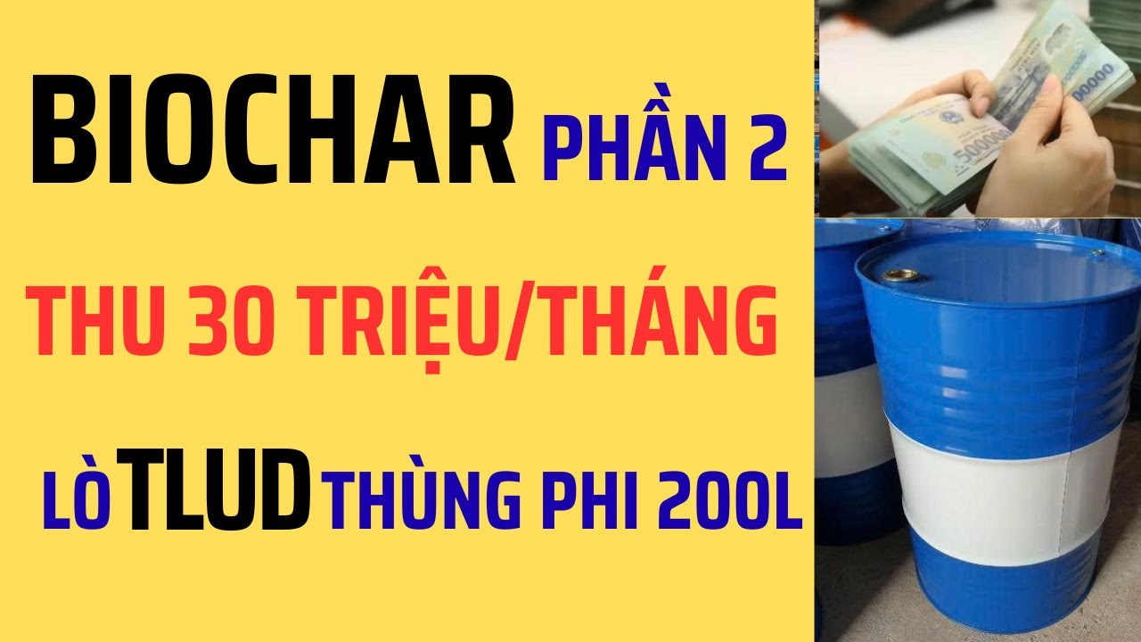 Phần 2: Thu nhập 30 triệu/tháng – cấu tạo lò đốt Biochar TLUD từ thùng phi 200 lít