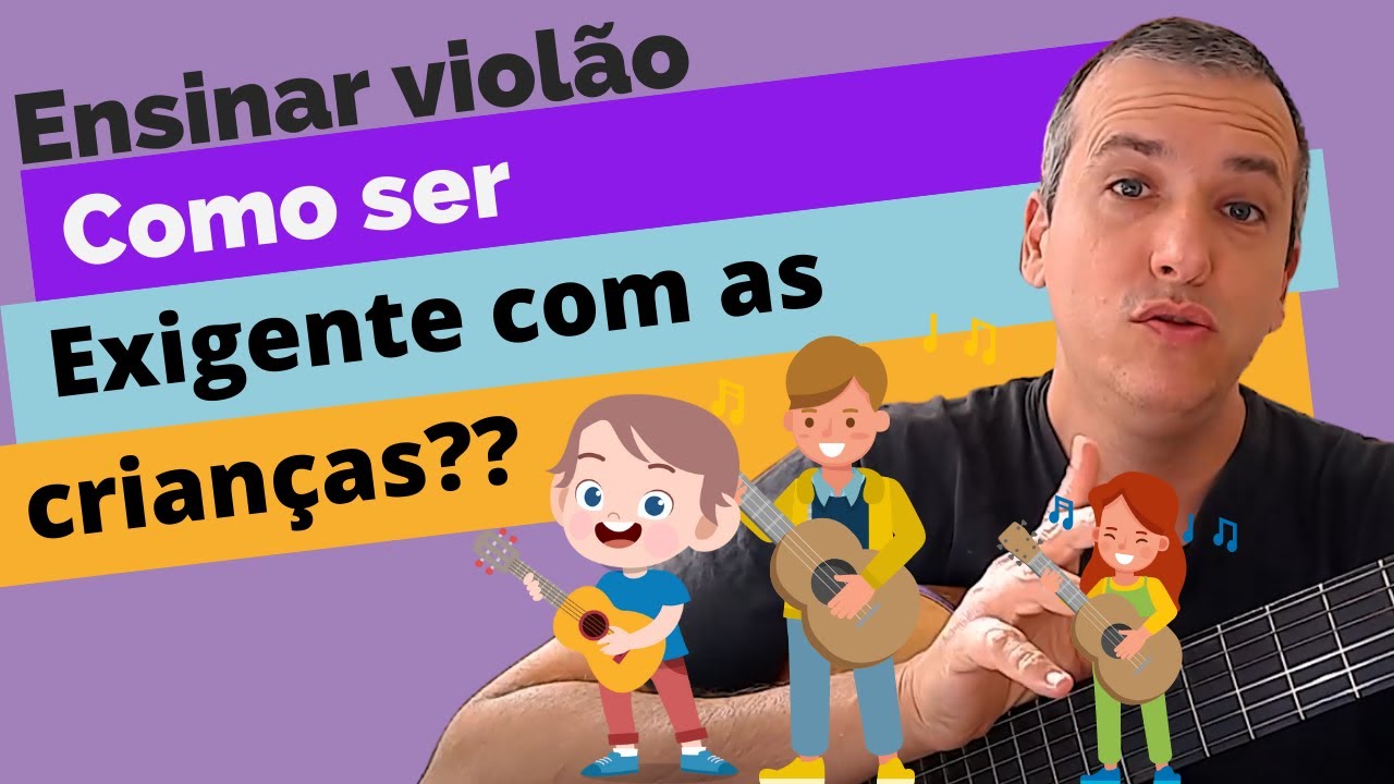 COMO ENSINAR VIOLÃO PARA CRIANÇAS sendo exigente de forma sensata