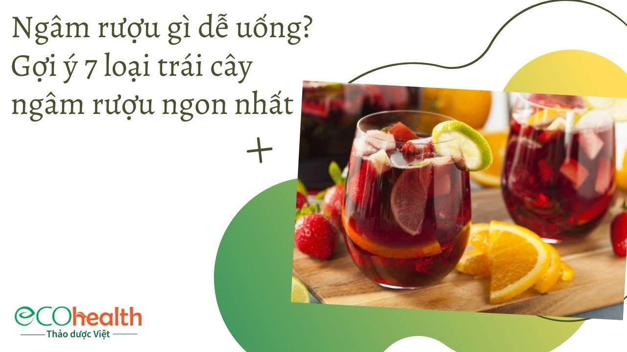 Ngâm rượu gì dễ uống? Gợi ý 7 loại trái cây ngâm rượu ngon nhất