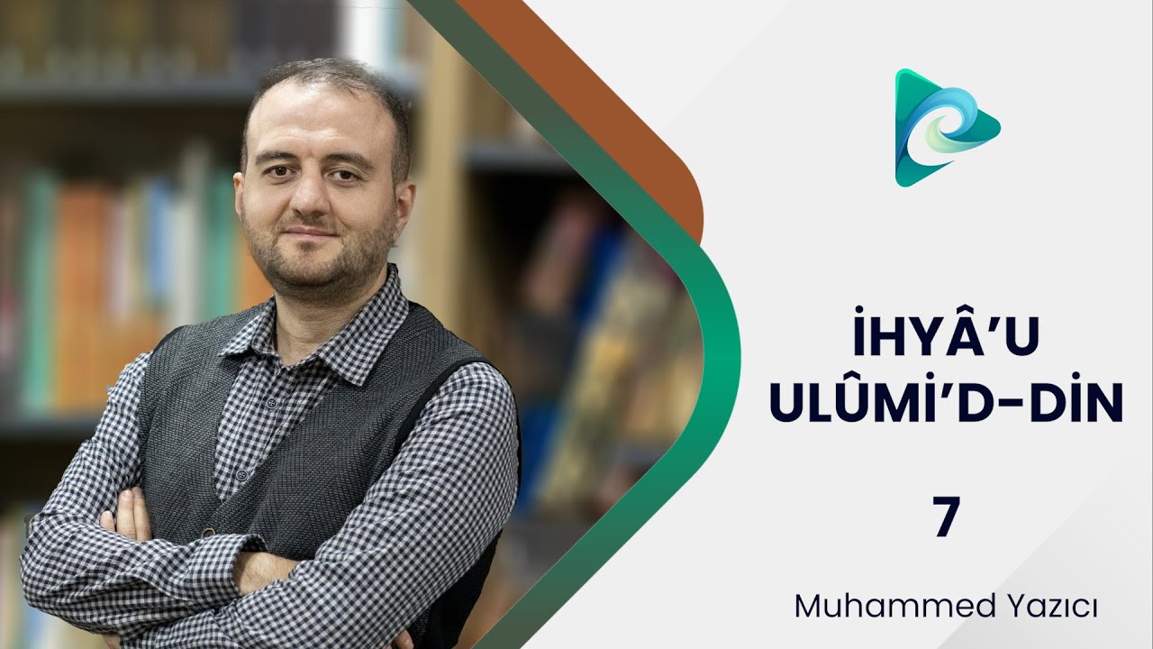 7- İlmin İnsan Karakterine Etkisi | İhyau Ulumi'd Din | Muhammed Yazıcı