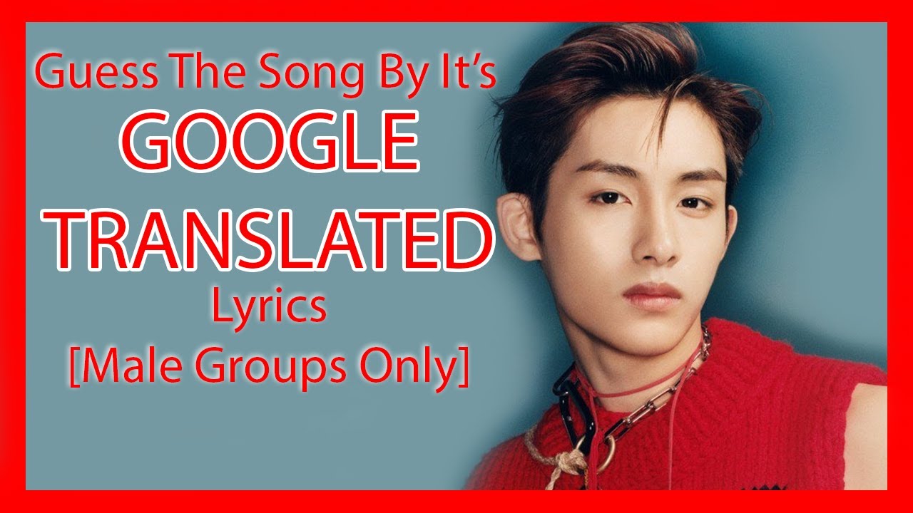 [KPOP GAME] GUESS THE KPOP SONG BY GOOGLE TRANSLATED LYRICS #2 - MALE GROUPS ONLY]