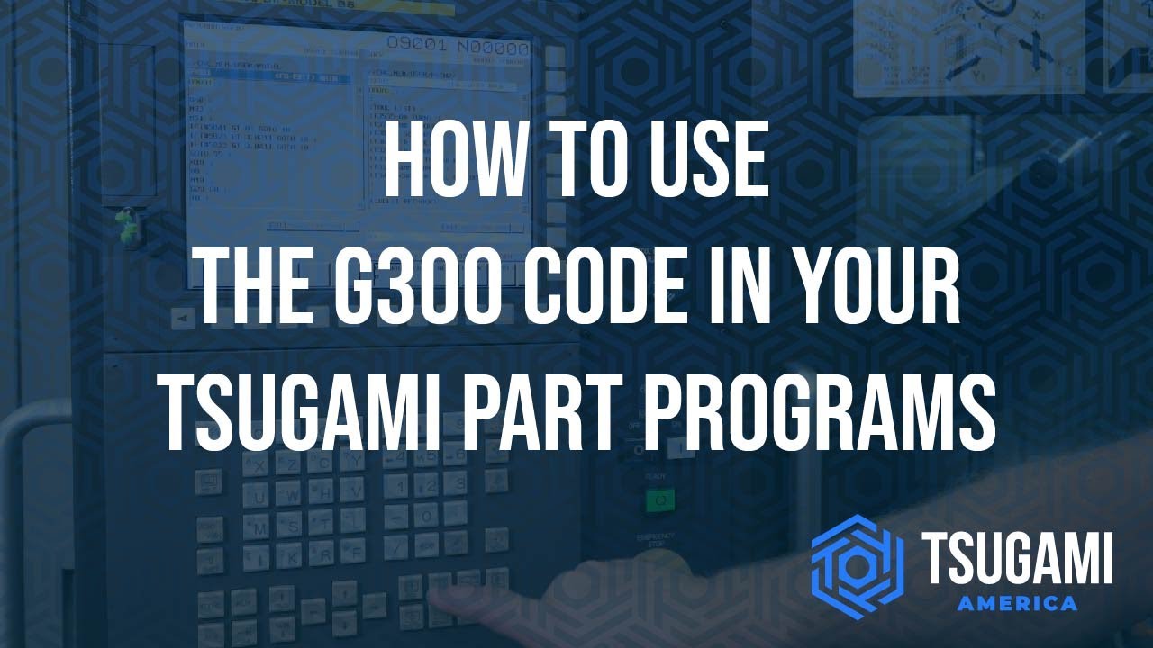 How to Use the G300 Code in Your Tsugami Part Programs