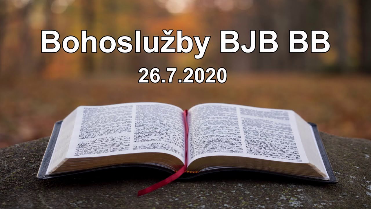 Bohoslužby BJB BB 26.7.2020 / 10:00 hod. / kázeň S. Cekov