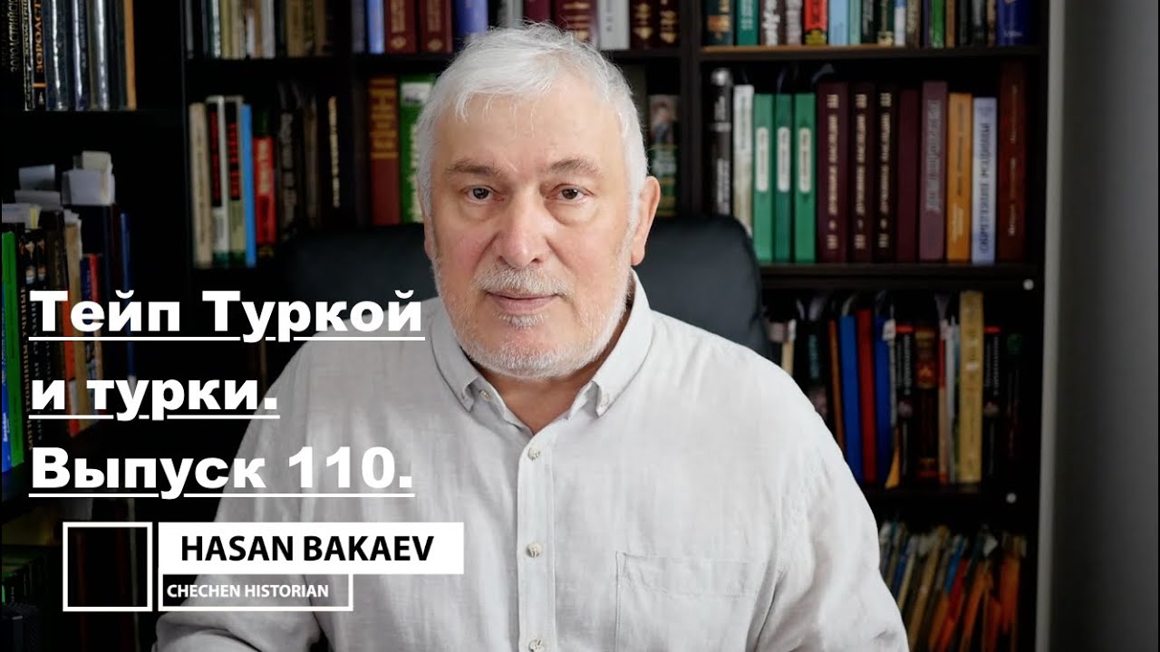 Историк Хасан Бакаев | Тейп Туркой и турки | Выпуск 110: 4 часть 107-го выпуска.