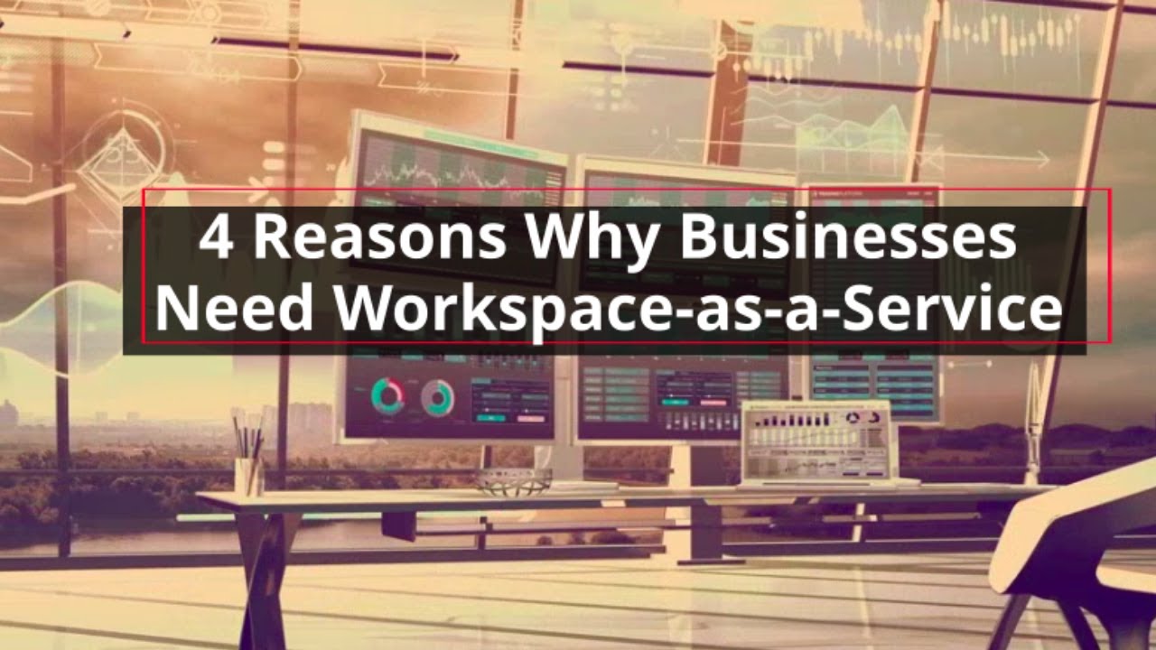 4 Reasons Why Businesses Need Workspace-as-a-Service