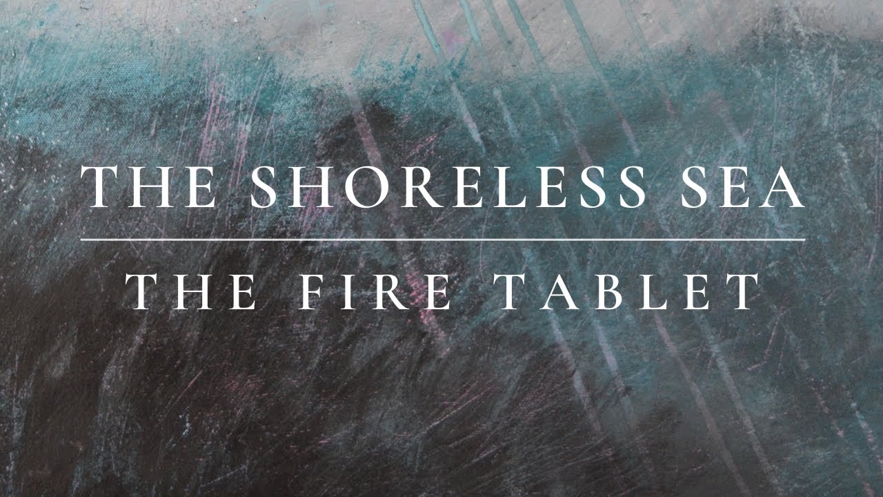 The Fire Tablet - The Shoreless Sea