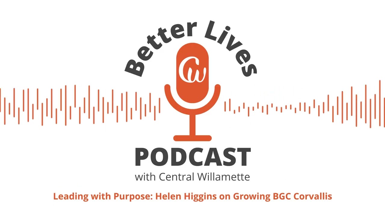 Better Lives Podcast - Leading with Purpose: Helen Higgins on Growing BGC Corvallis