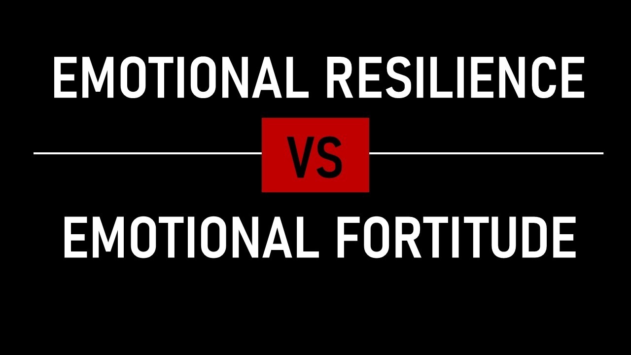 Emotional Resilience vs Fortitude - You Might Be Focusing on the Wrong One