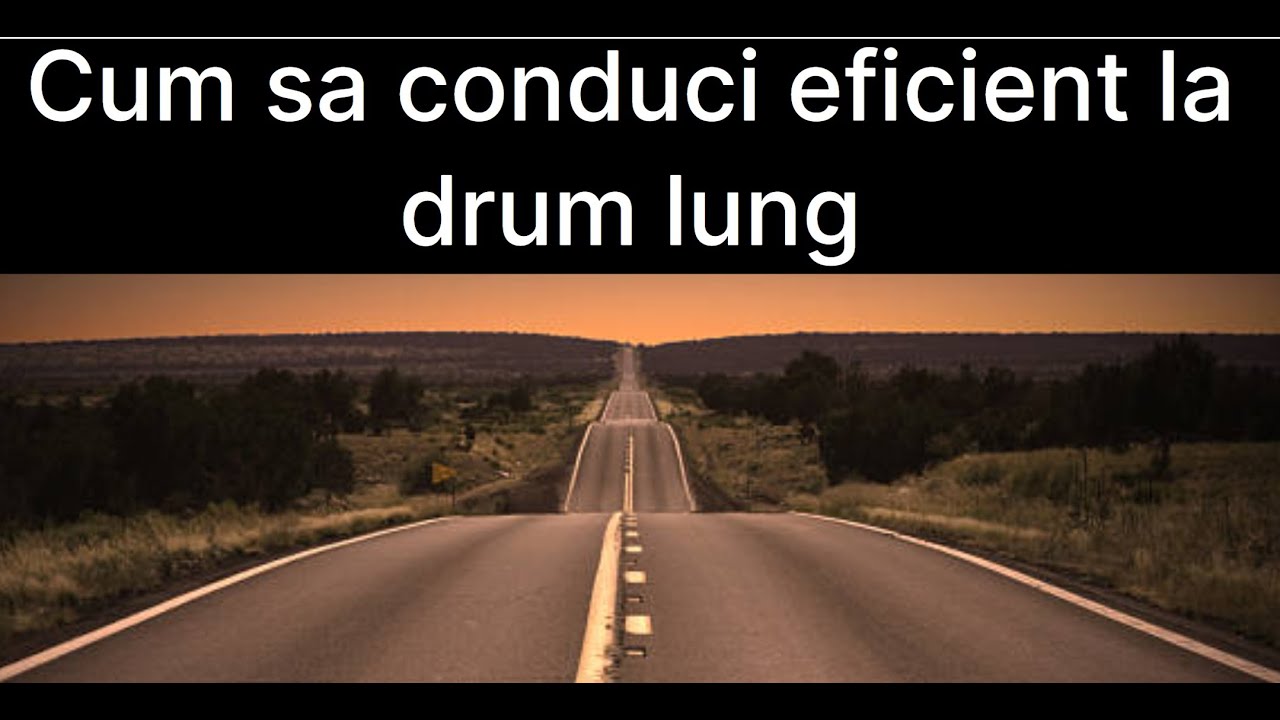 Cum sa conduci eficient la drum lung